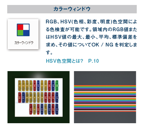 カラーウィンドウ RGB、HSV（色相、彩度、明度）色空間による色検査が可能です。領域内のRGB値またはHSV値の最大、最小、平均、標準偏差を求め、その値についてOK / NGを判定します。